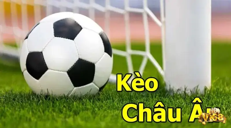 Tìm hiểu kèo châu Âu cùng cách đọc và chơi kèo chuẩn xác nhất