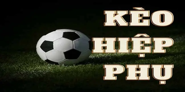 Kèo hiệp phụ là gì? Cách đặt cược & kinh nghiệm thắng lớn