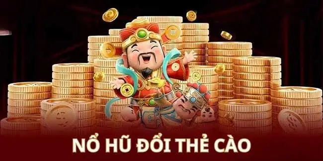 Nổ hũ đổi thẻ cào: Top cổng game uy tín hàng đầu hiện nay
