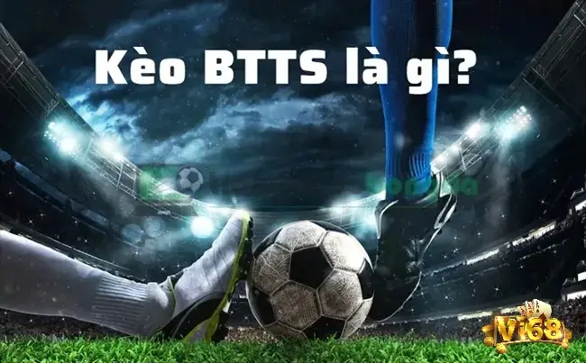 Kèo BTTS là loại kèo cá cược mà bạn sẽ đoán xem cả hai đội có ghi bàn thắng hay không