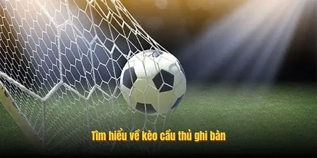 Cược cầu thủ ghi bàn: Kinh nghiệm và chiến thuật thắng lớn